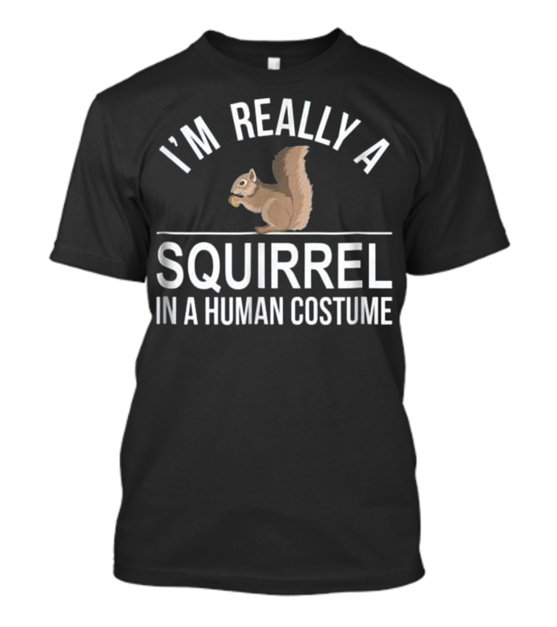 I'm Really A Squirrel In A Human Costume T-Shirt