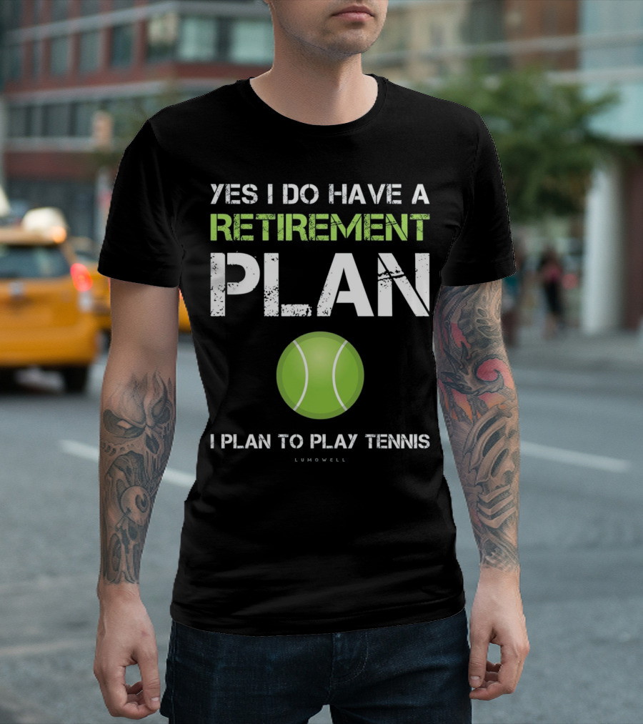 Yes I Do Have A Retirement Plan I Plan To Play Tennis T-Shirt