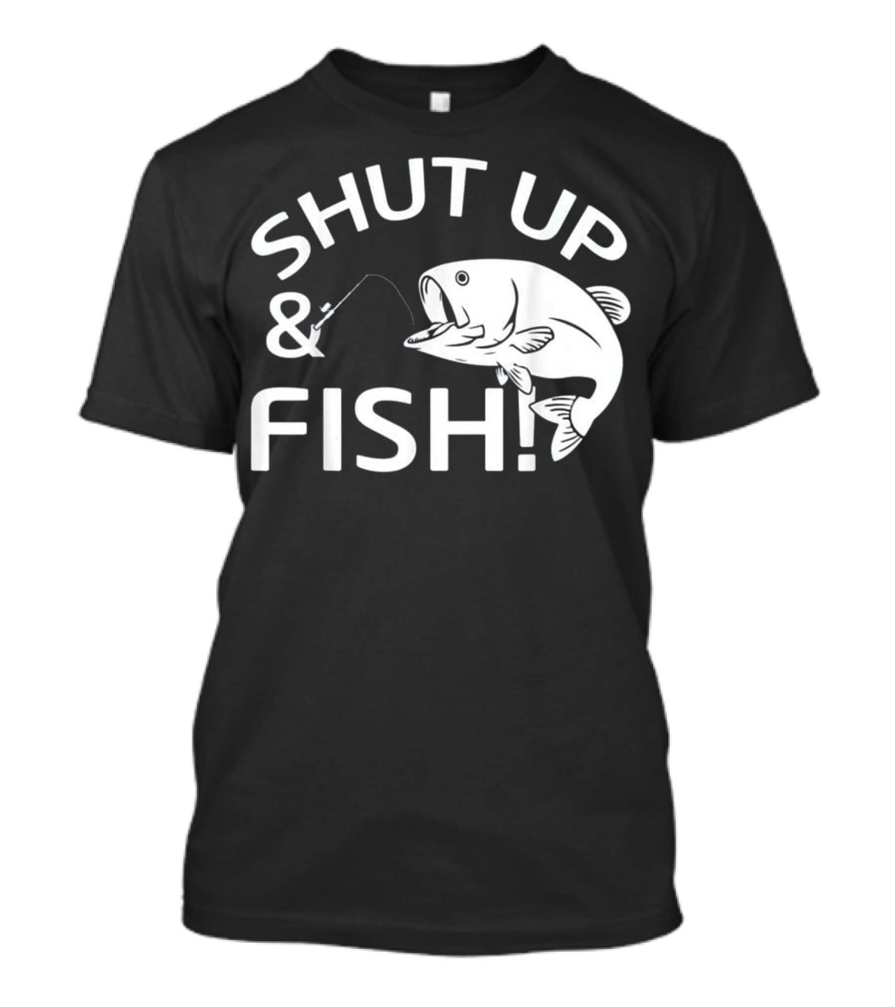SHUT UP And FISH T-Shirt