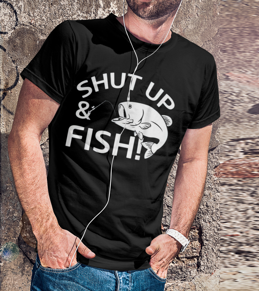 SHUT UP And FISH T-Shirt