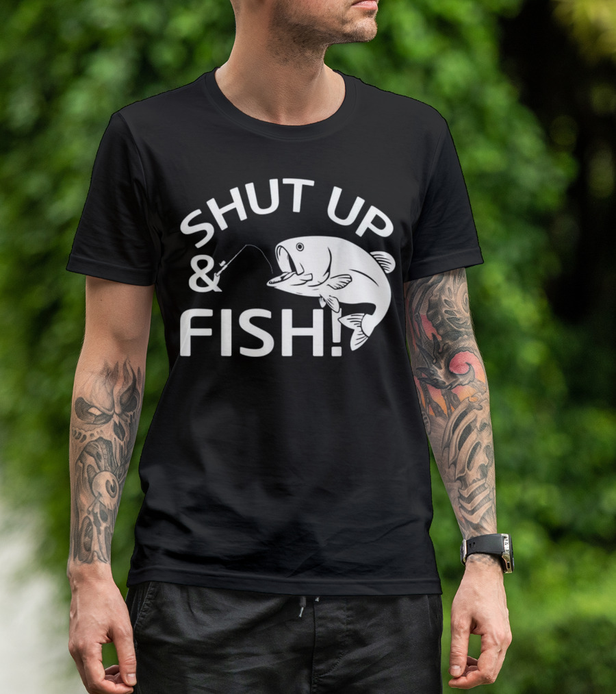 SHUT UP And FISH T-Shirt