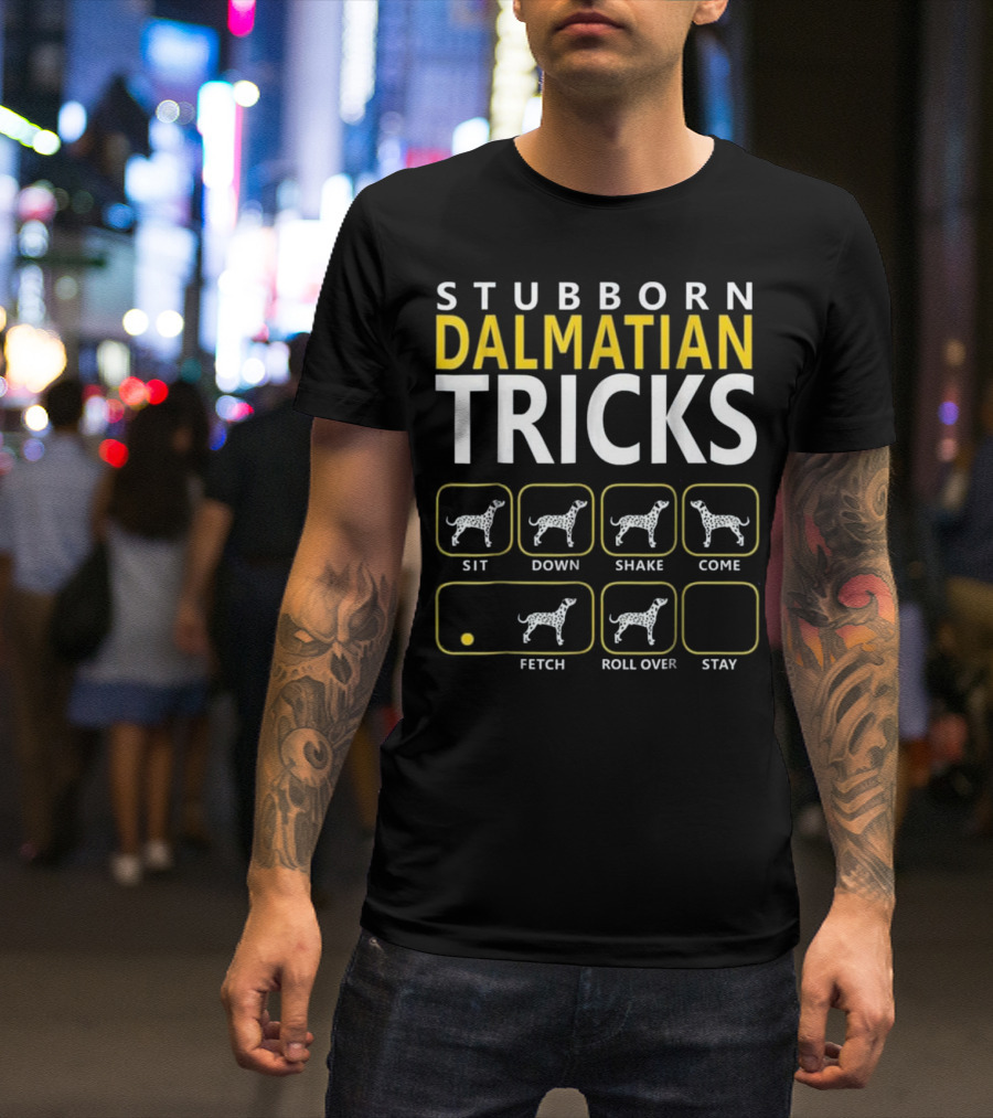 Stubborn Dalmatian Tricks Sit Down Shake Come Fetch Roll Over Stay T-Shirt