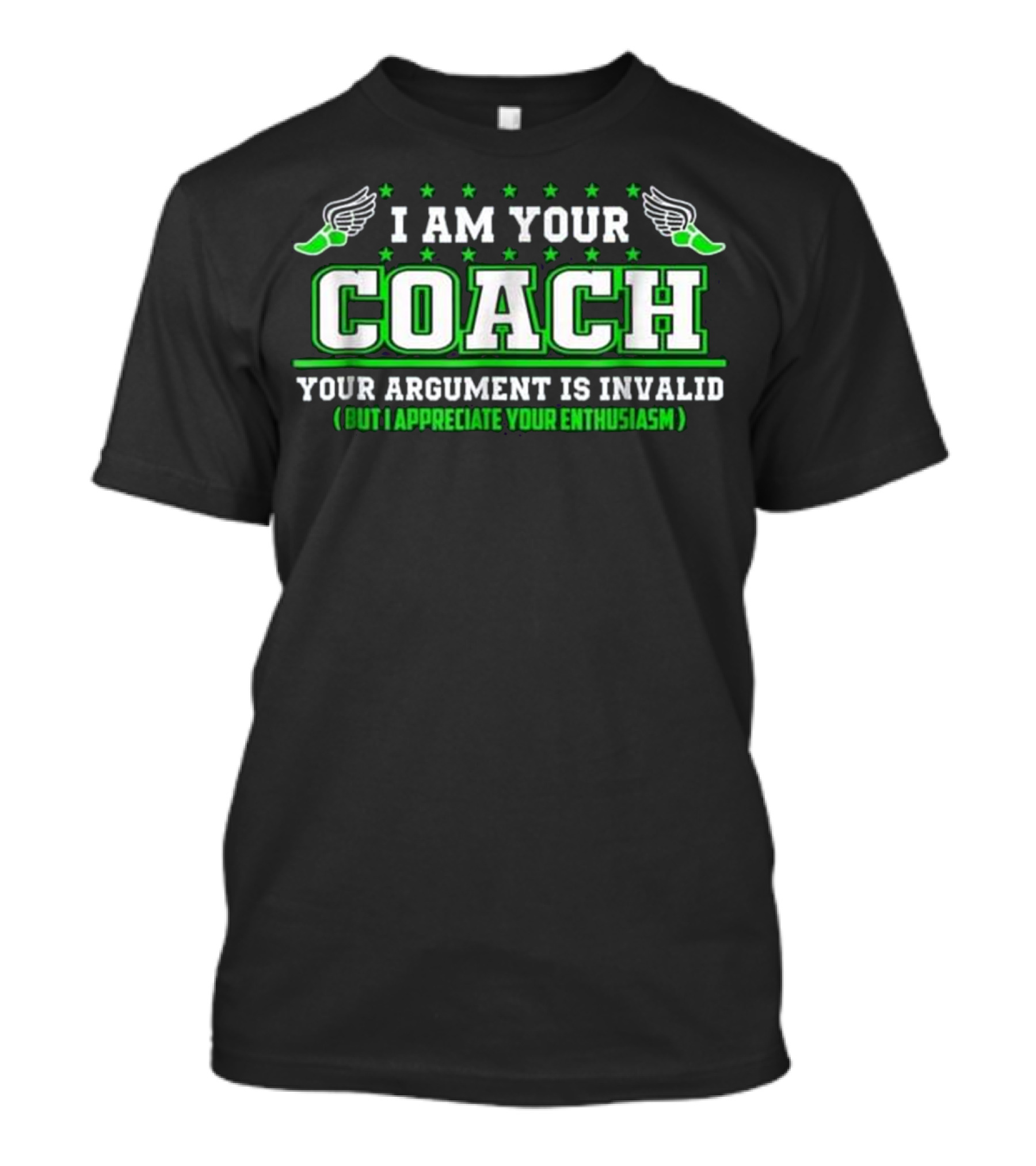 I Am Your Coach Your Argument Is Invalid But I Appreciate Your Enthusiasm T-Shirt