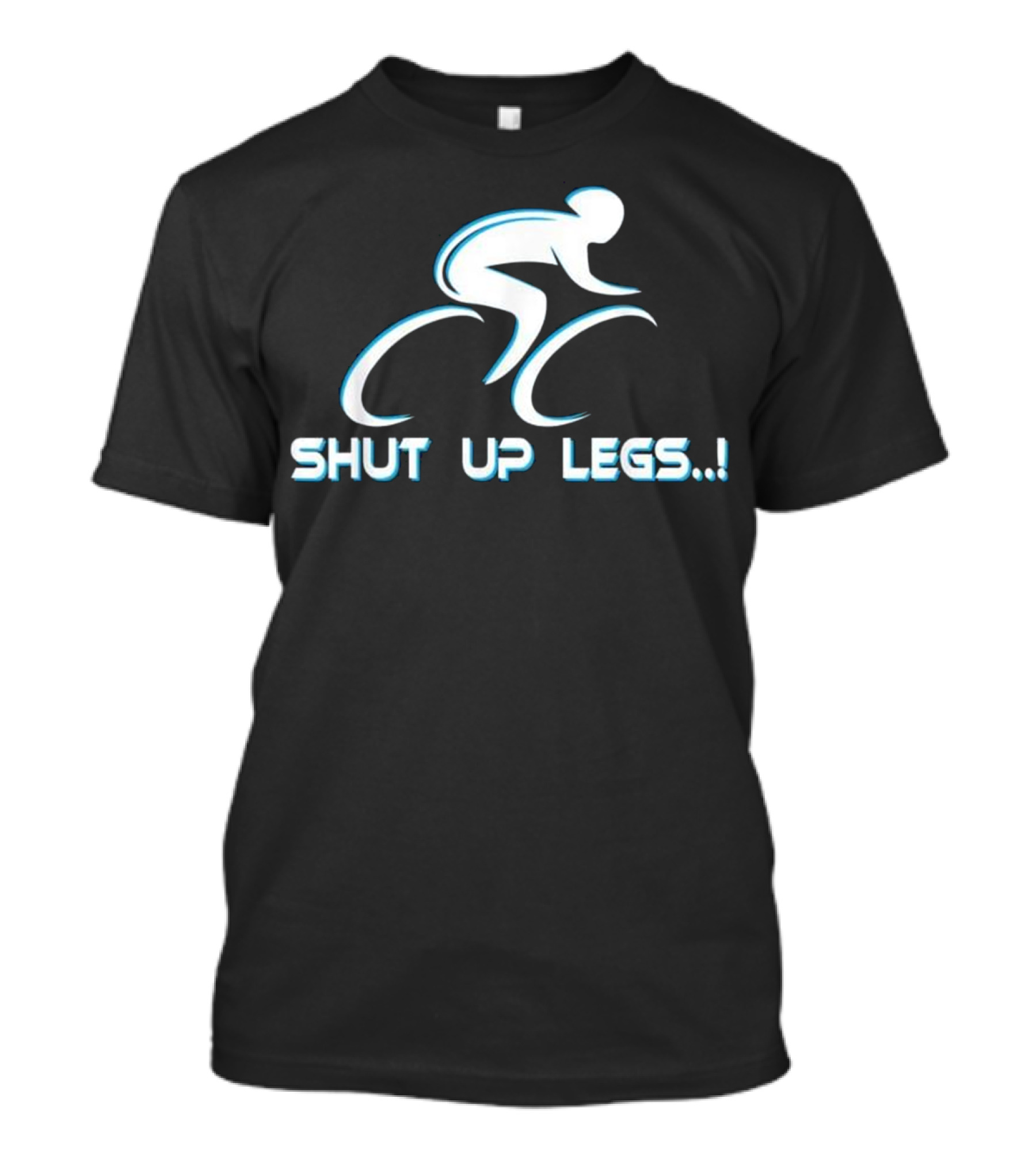 SHUT UP LEGS.. Cycling Triathlete Motivation T-Shirt