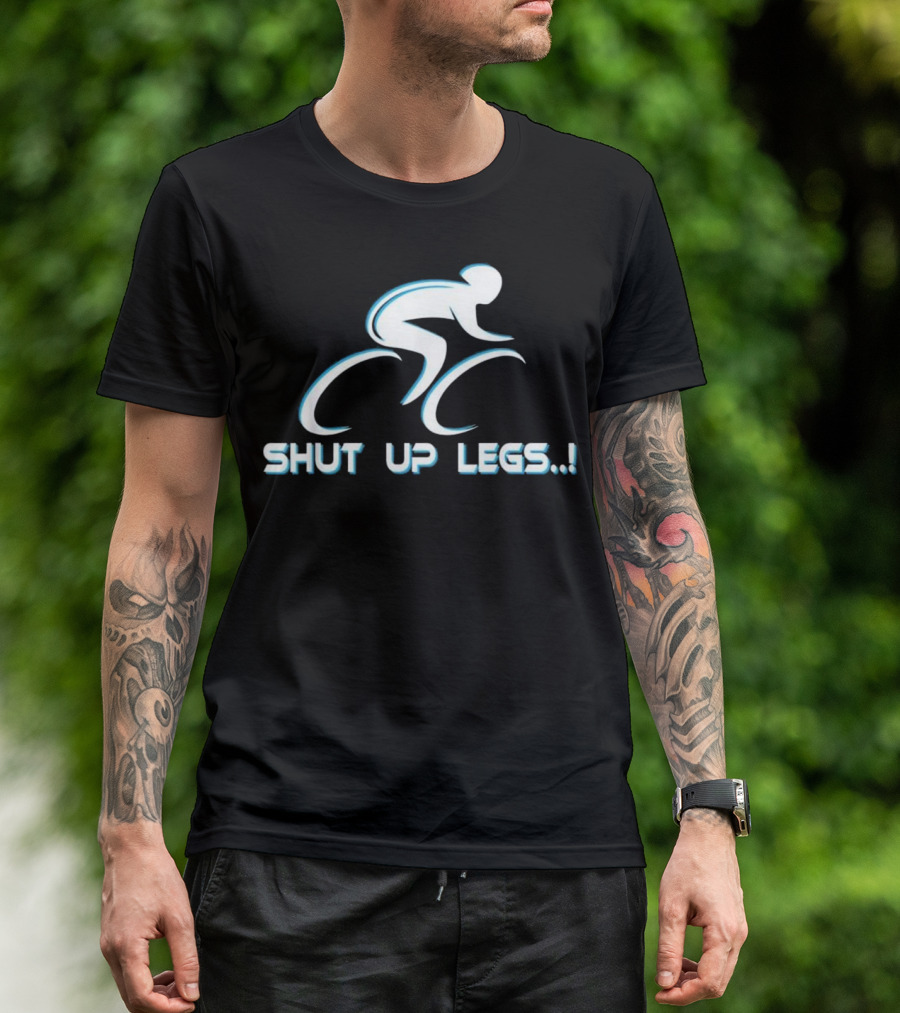 SHUT UP LEGS.. Cycling Triathlete Motivation T-Shirt