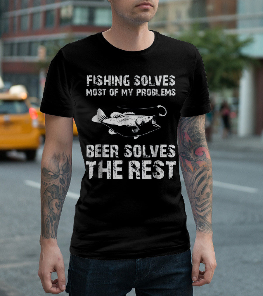 Fishing Solves Most Of My Problems Beer Solves The Rest T-Shirt