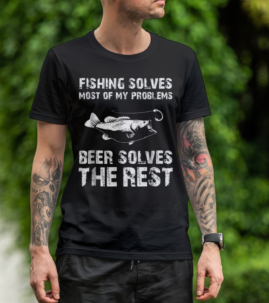 Fishing Solves Most Of My Problems Beer Solves The Rest T-Shirt