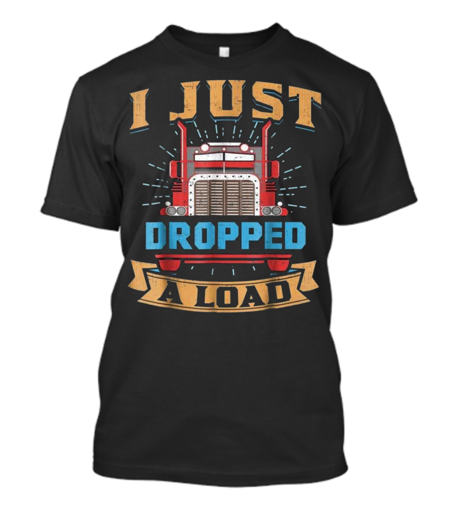I Just Dropped A Load Funny Trucker T-Shirt