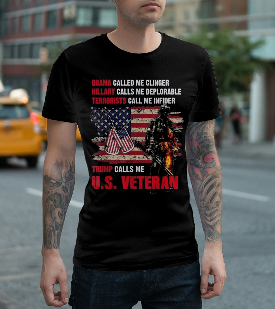 Obama Called Me Clinger Hillary Calls Me Deplorable Terrorists Call Me Infidel Trump Calls Me U.S. Veteran T-Shirt
