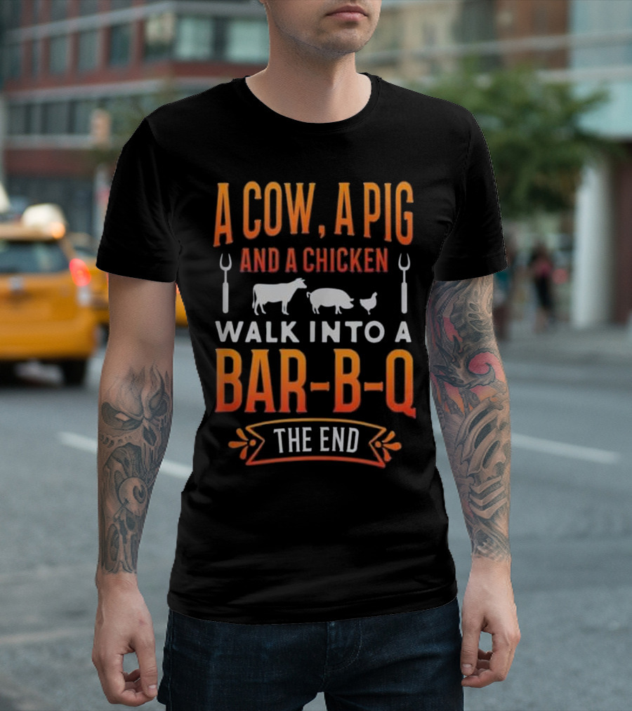 A Cow, A Pig And A Chicken Walk Into A Bar-B-Q The End T-Shirt
