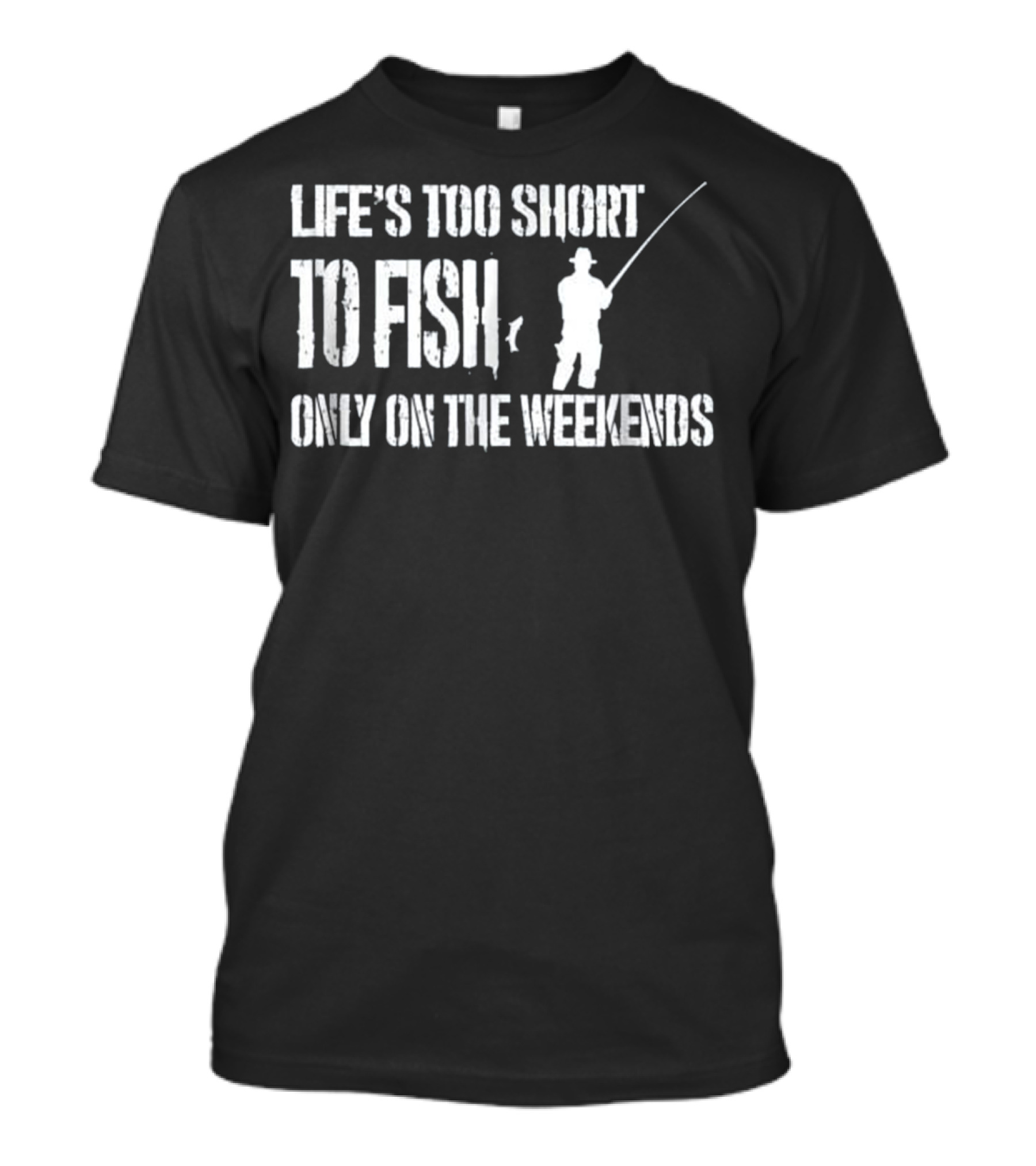Life's Too Short To Fish Only On The Weekends T-Shirt