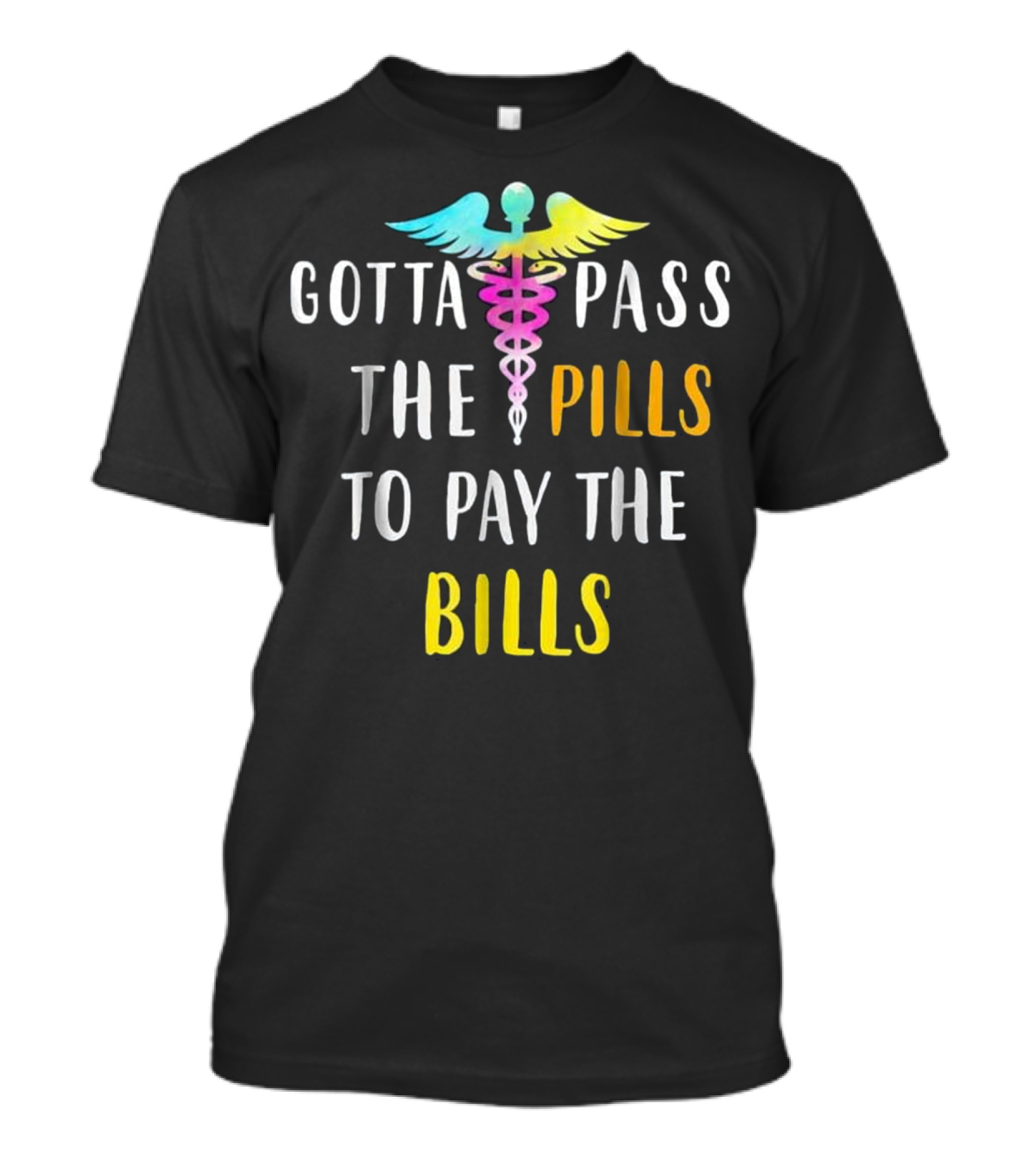 Gotta Pass The Pills To Pay The Bills T-Shirt