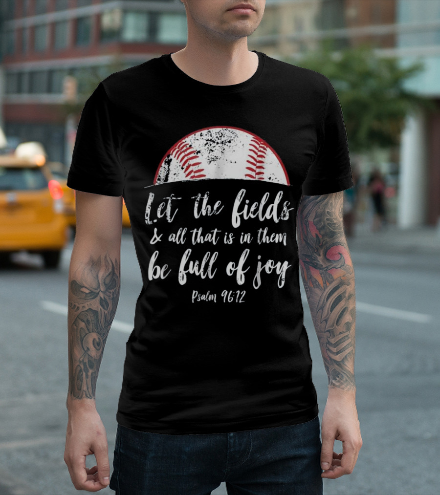 Let the Fields Be Full of Joy Psalm 96:12 Baseball Christian T-Shirt