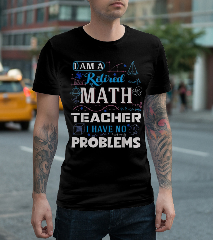 I Am A Retired Math Teacher I Have No Problems Equations Geometry Diagrams T-Shirt