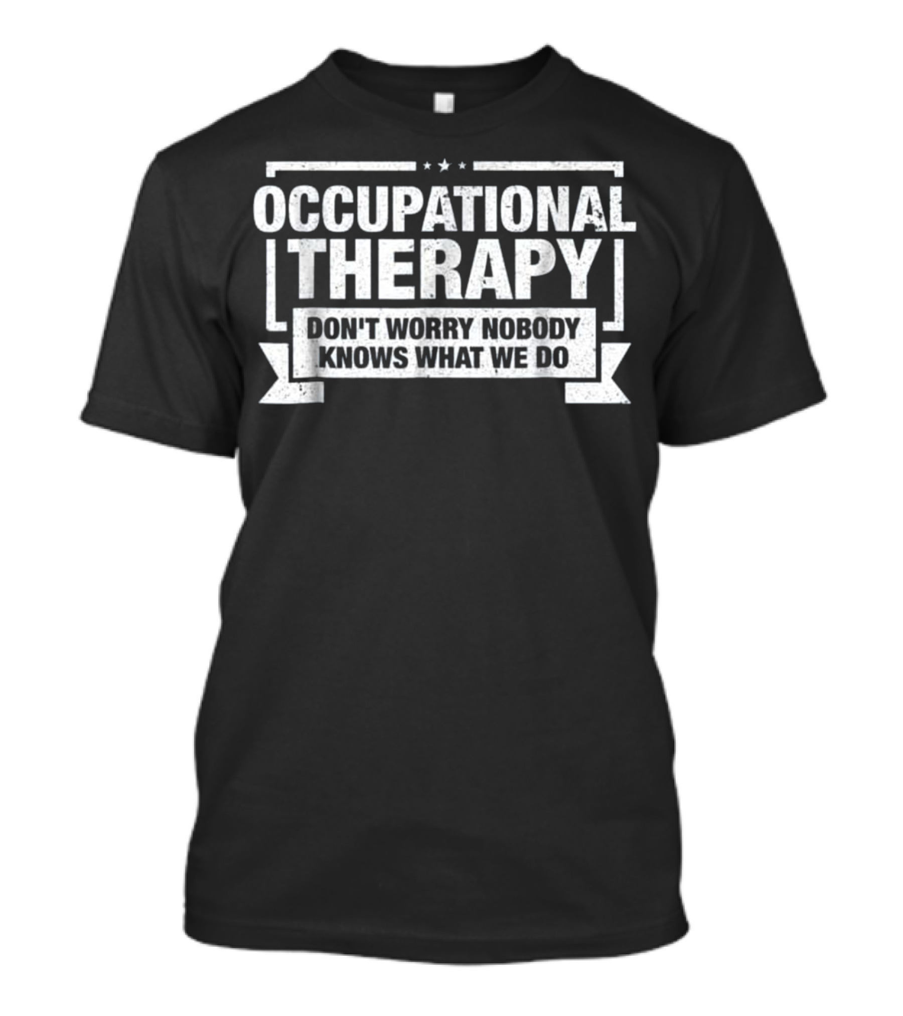 Occupational Therapy Don't Worry Nobody Knows What We Do T-Shirt