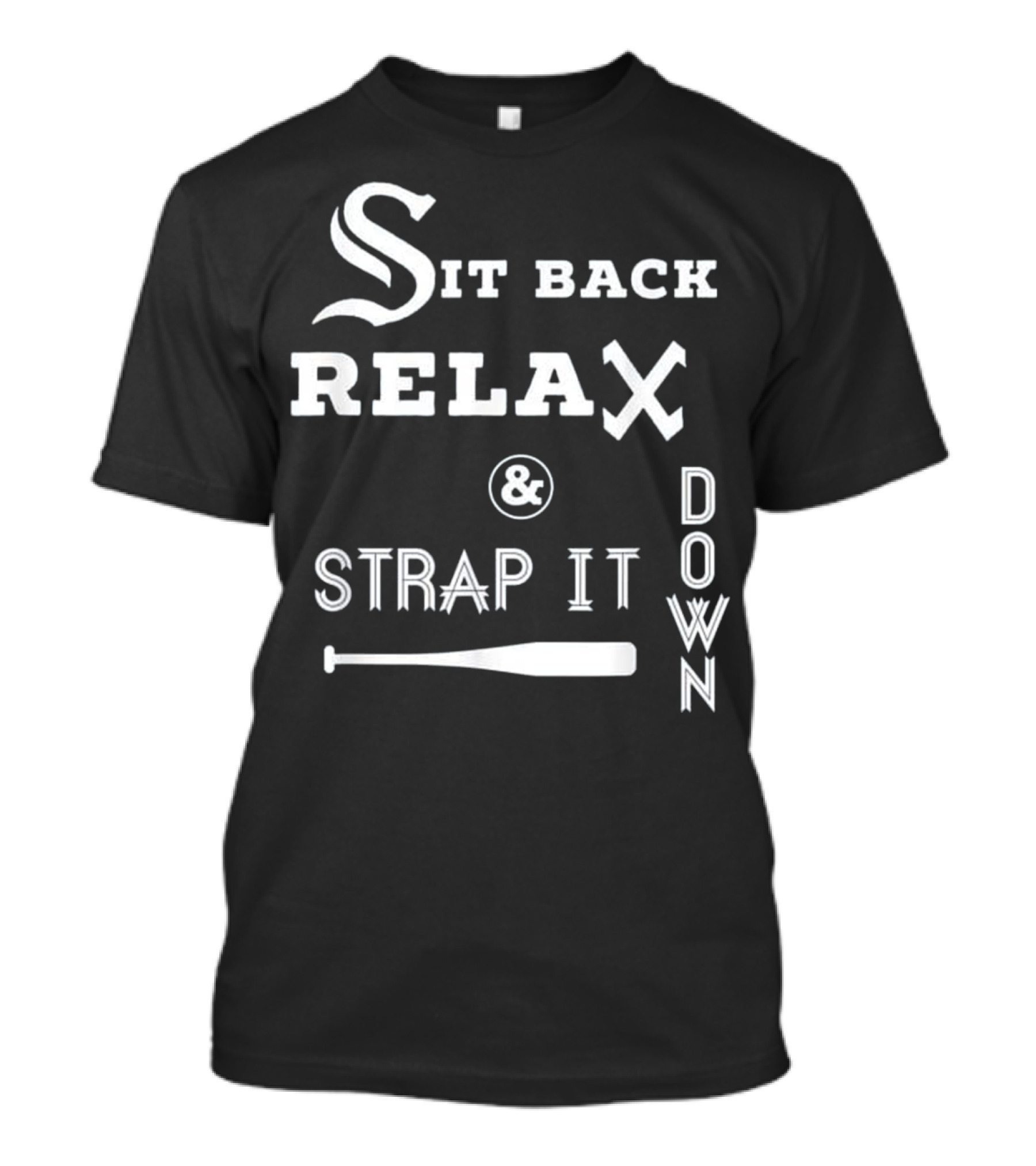 Sit Back Relax And Strap It Down Baseball Bat Theme CHICAGO Base T-Shirt