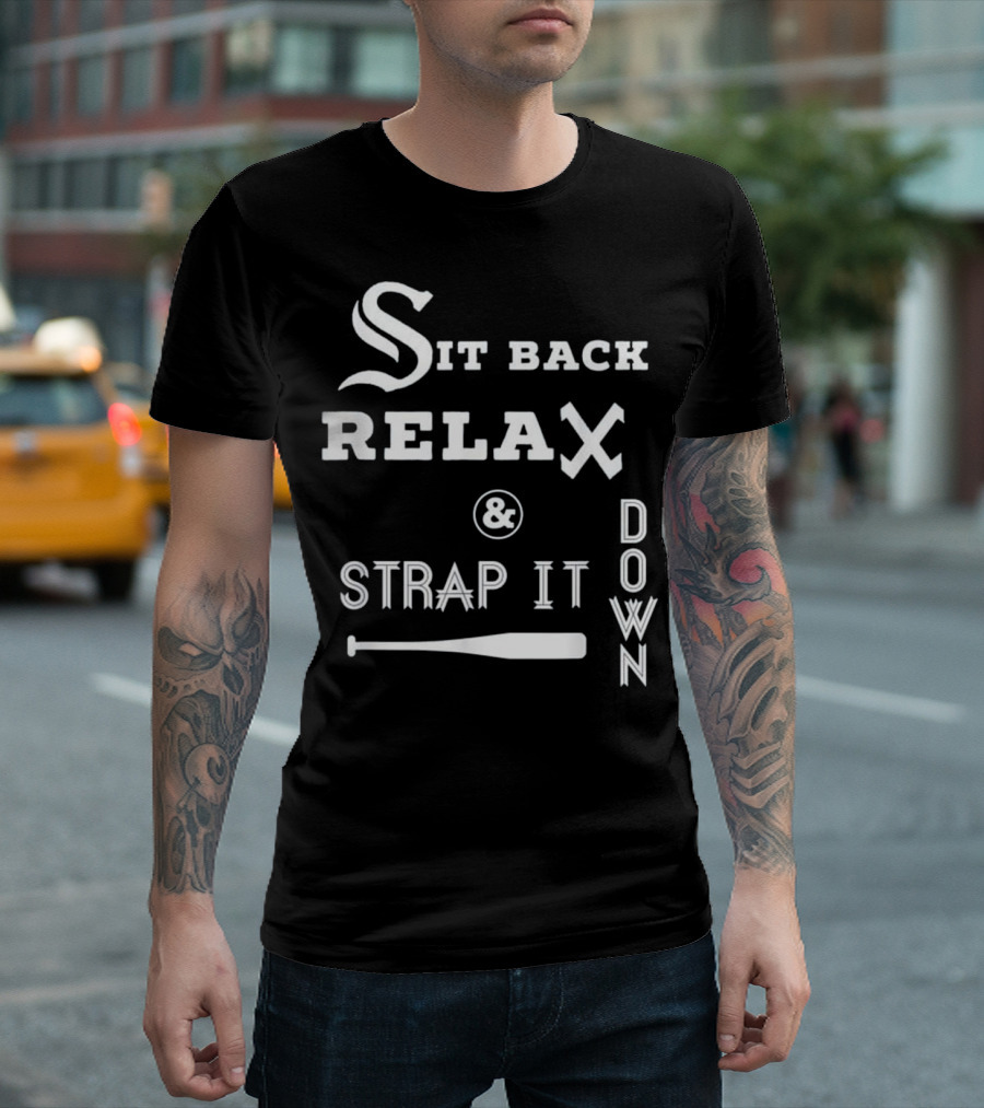 Sit Back Relax And Strap It Down Baseball Bat Theme CHICAGO Base T-Shirt