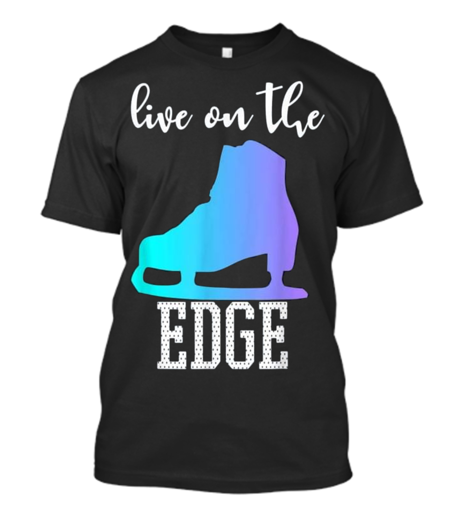 Live On The Edge Ice Figure Skating Skater Boot T-Shirt