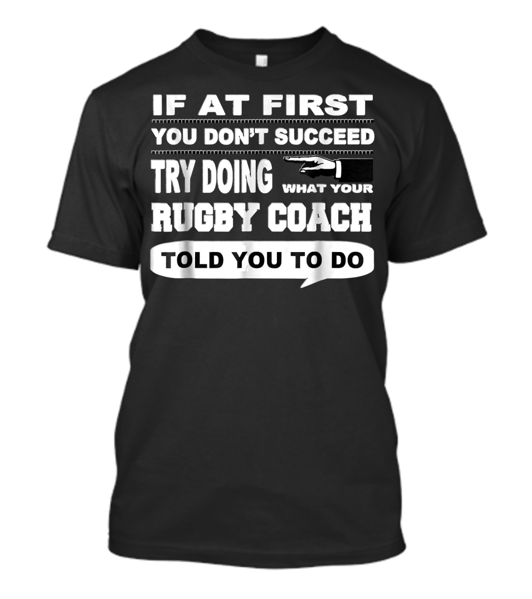 If At First You Don't Succeed Try Doing What Your Rugby Coach Told You To Do T-Shirt