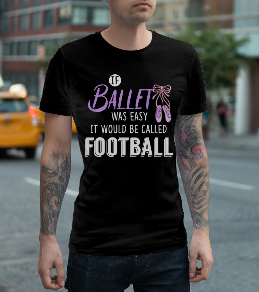 If Ballet Was Easy It Would Be Called Football Ballet Shoes T-Shirt
