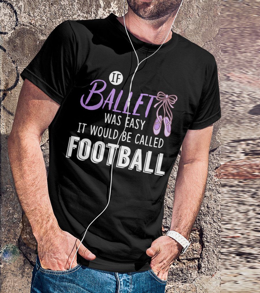 If Ballet Was Easy It Would Be Called Football Ballet Shoes T-Shirt
