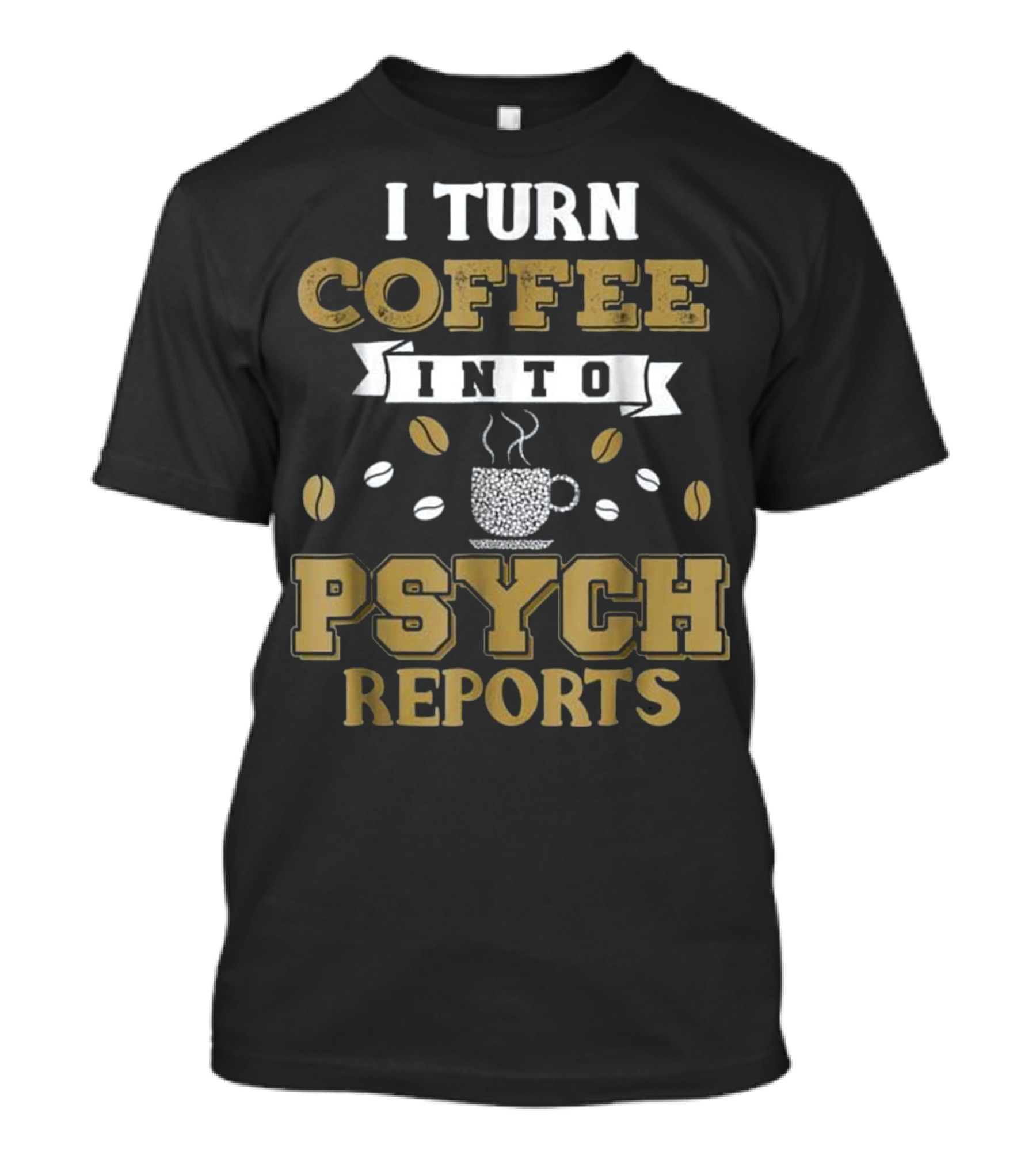I Turn Coffee Into Psych Reports T-Shirt