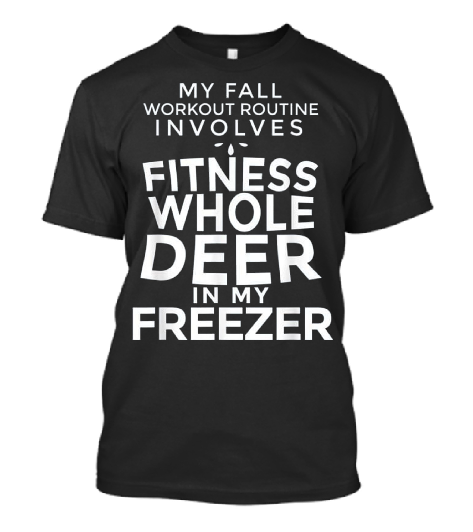 My Fall Workout Routine Involves Fitness Whole Deer In My Freezer T-Shirt