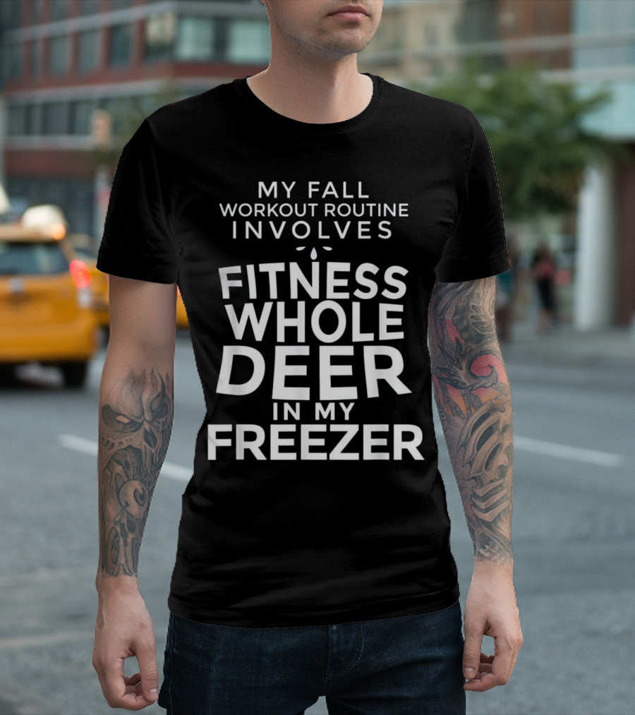 My Fall Workout Routine Involves Fitness Whole Deer In My Freezer T-Shirt