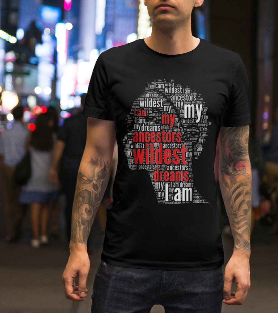 I Am My Ancestors Wildest Dreams Silhouette Word Cloud Text T-Shirt