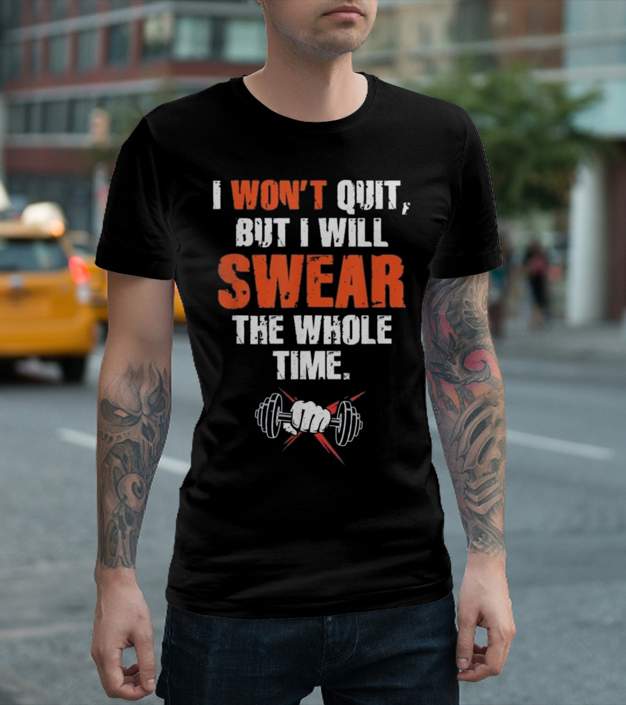 I Won’t Quit But I Will Swear The Whole Time Dumbbell Fist T-Shirt