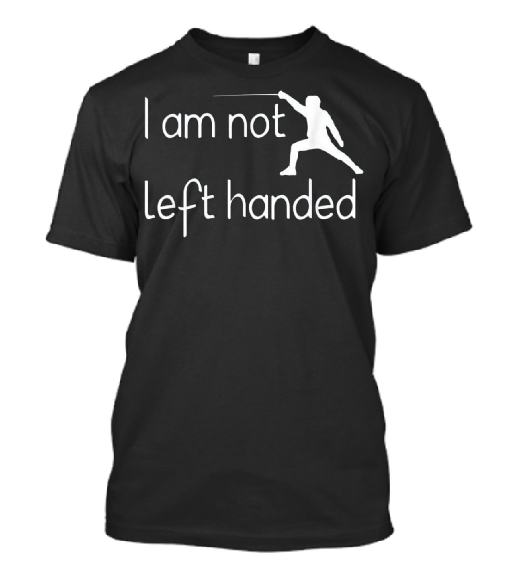 I Am Not Left Handed Fencing T-Shirt