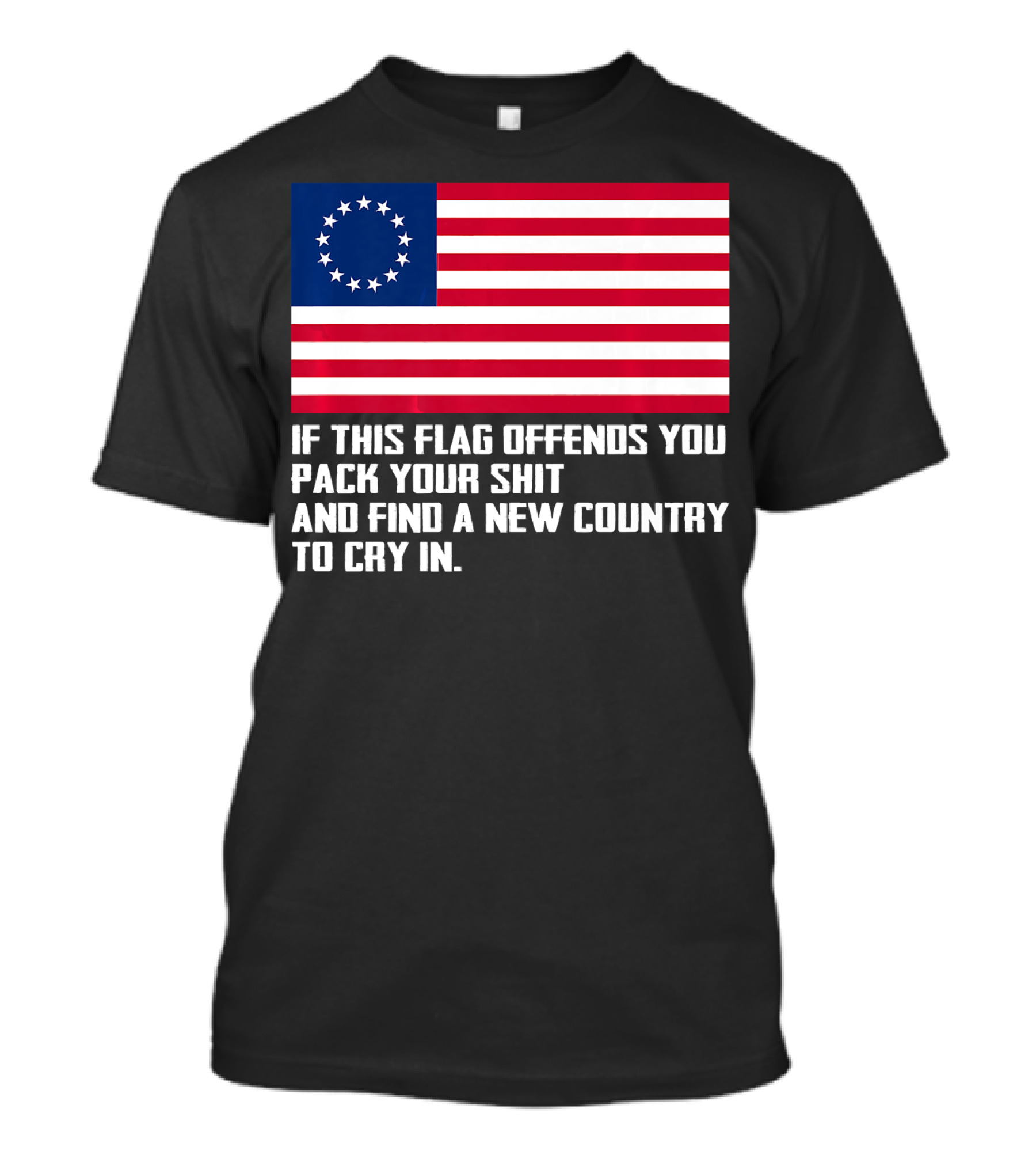 If This Flag Offends You Pack Your Shit Betsy Ross American Flag Country To Cry In T-Shirt