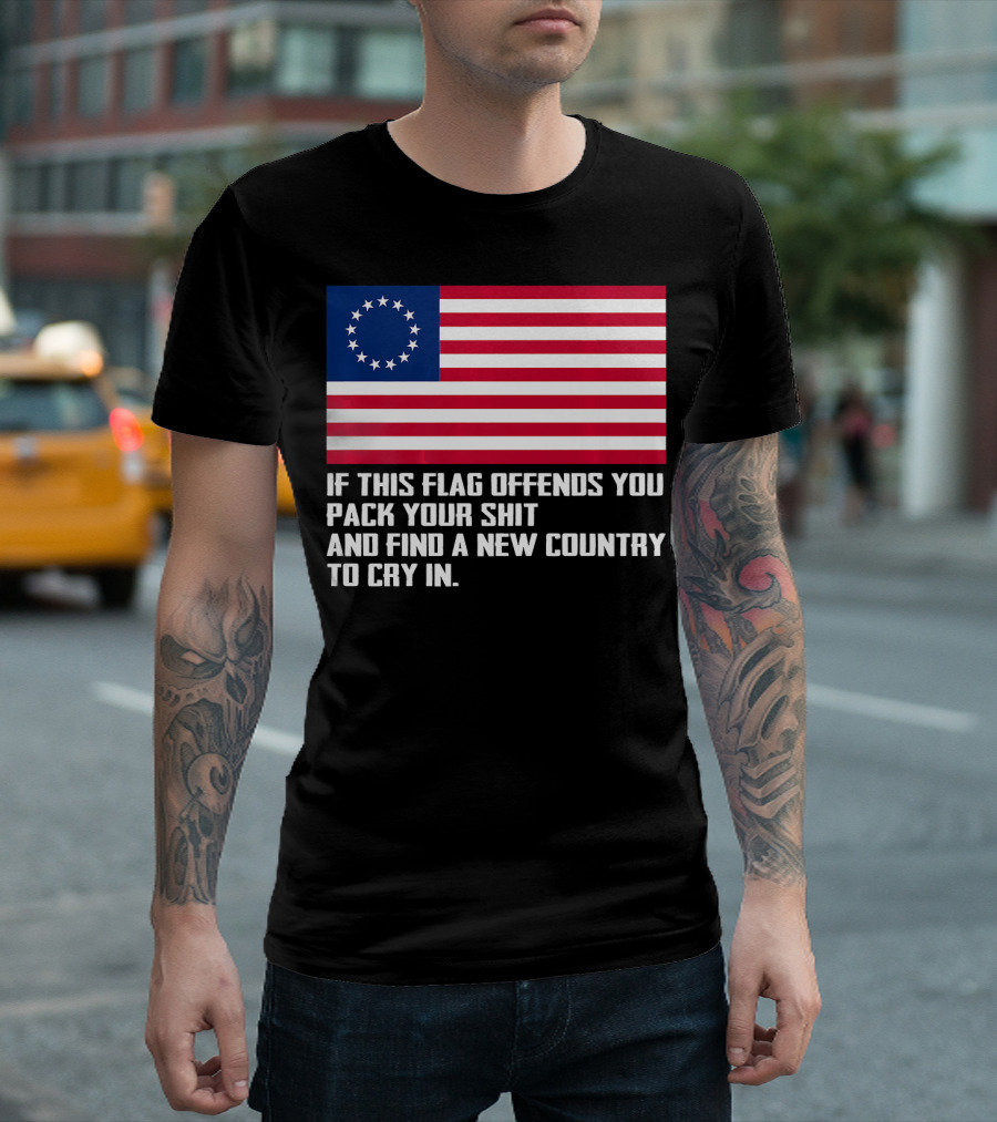 If This Flag Offends You Pack Your Shit Betsy Ross American Flag Country To Cry In T-Shirt