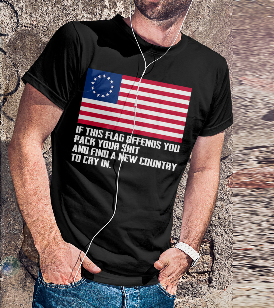 If This Flag Offends You Pack Your Shit Betsy Ross American Flag Country To Cry In T-Shirt