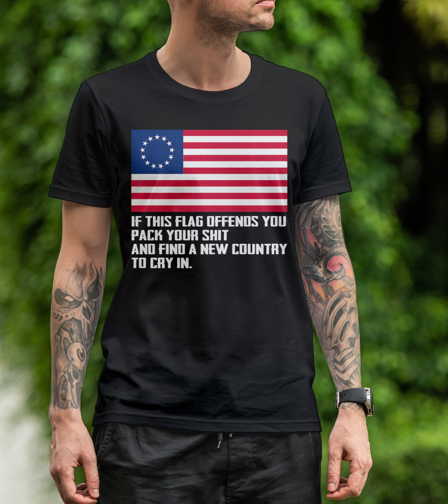 If This Flag Offends You Pack Your Shit Betsy Ross American Flag Country To Cry In T-Shirt