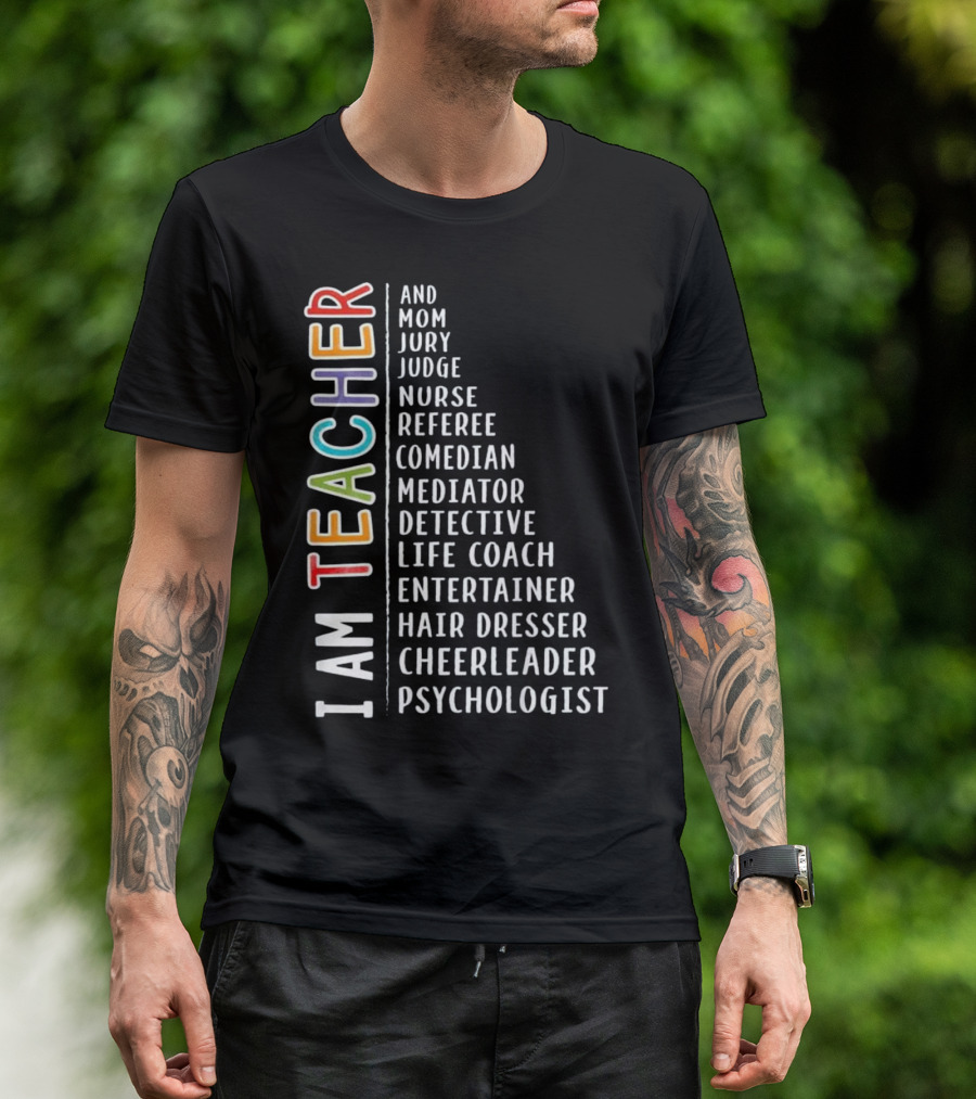I AM TEACHER AND MOM JURY JUDGE NURSE REFEREE COMEDIAN MEDIATOR DETECTIVE LIFE COACH ENTERTAINER HAIR DRESSER CHEERLEADER PSYCHOLOGIST T-Shirt