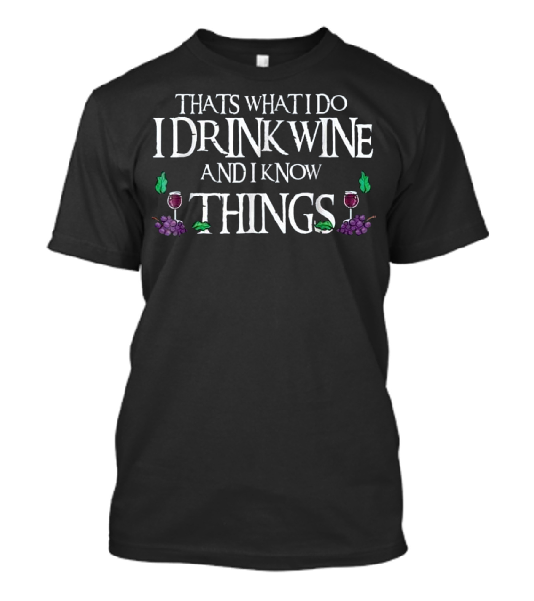 Thats What I Do I Drink Wine And I Know Things Wine Glass Grapes Humor T-Shirt