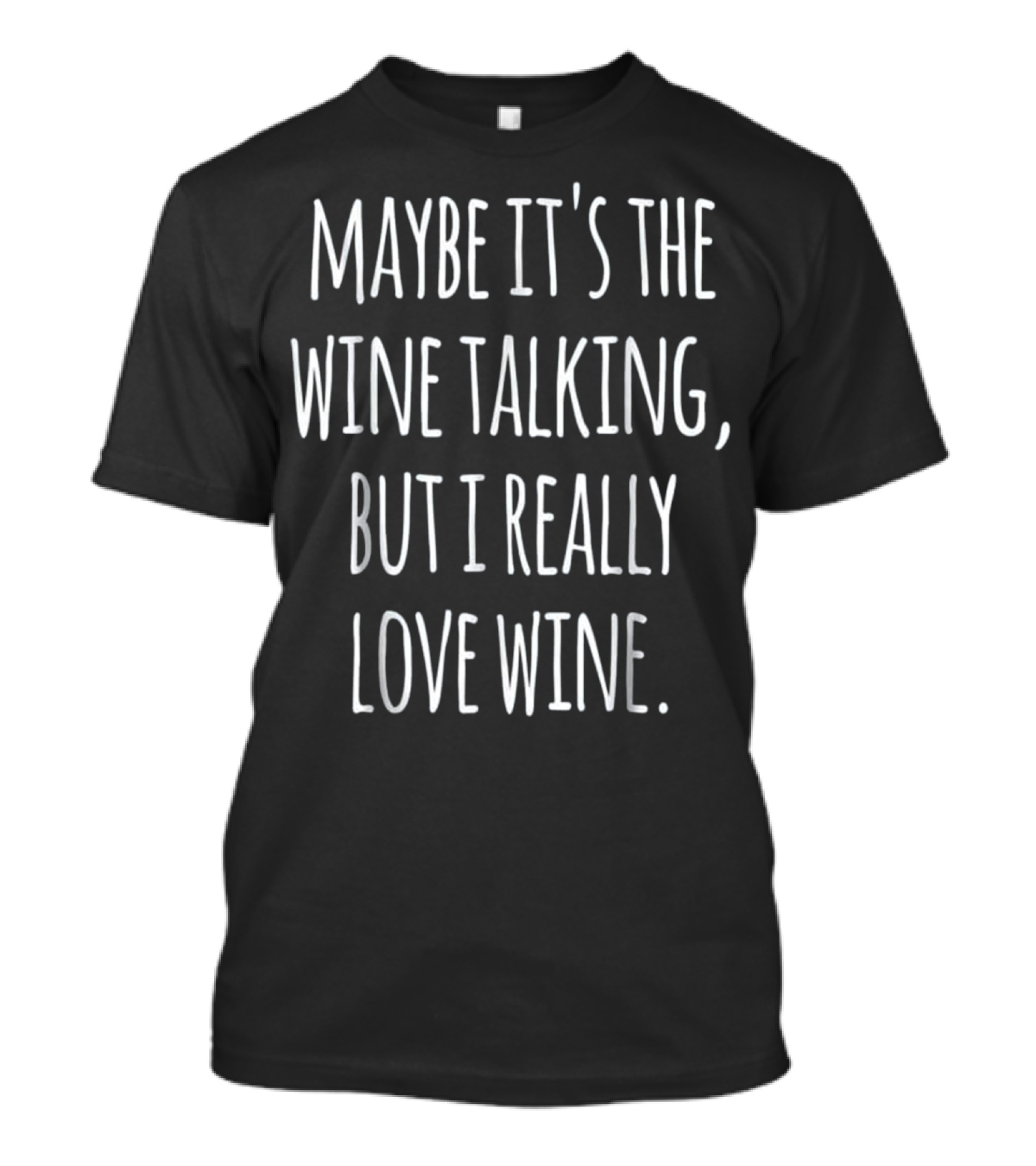 Maybe It's The Wine Talking But I Really Love Wine T-Shirt