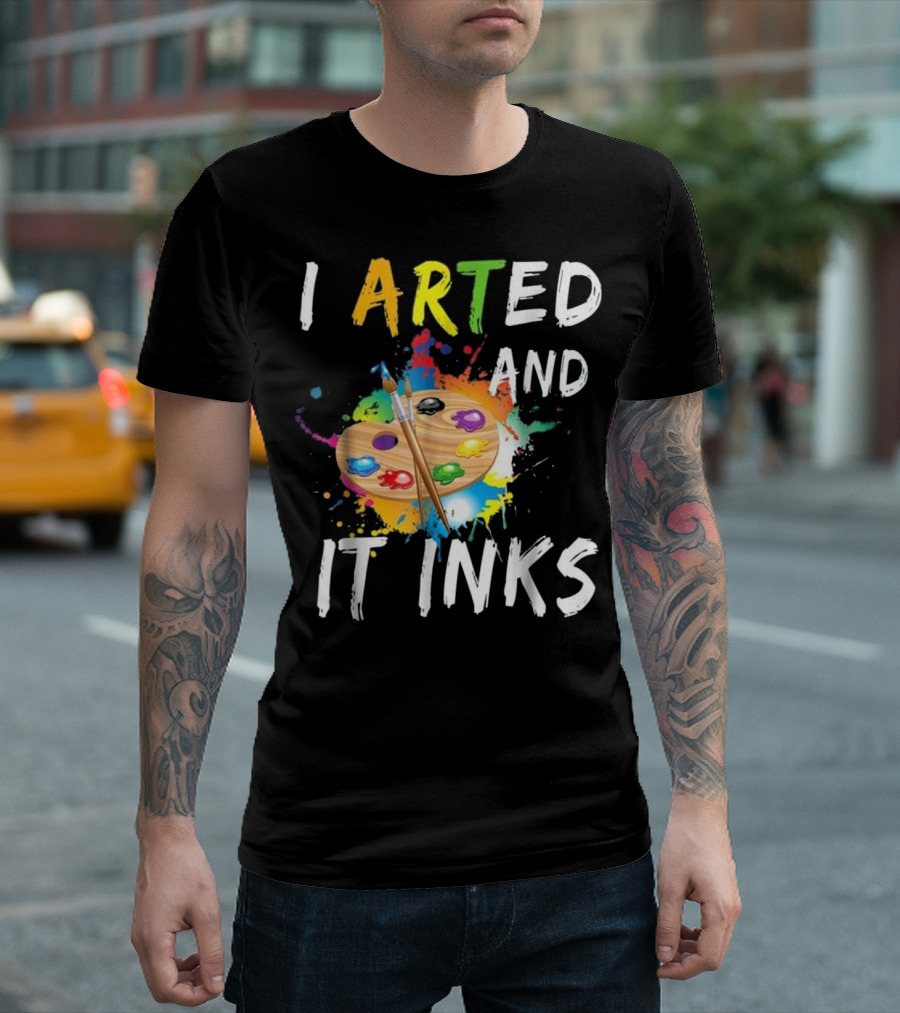 I Arted And It Inks Funny Artist Palette Paint Splatter T-Shirt