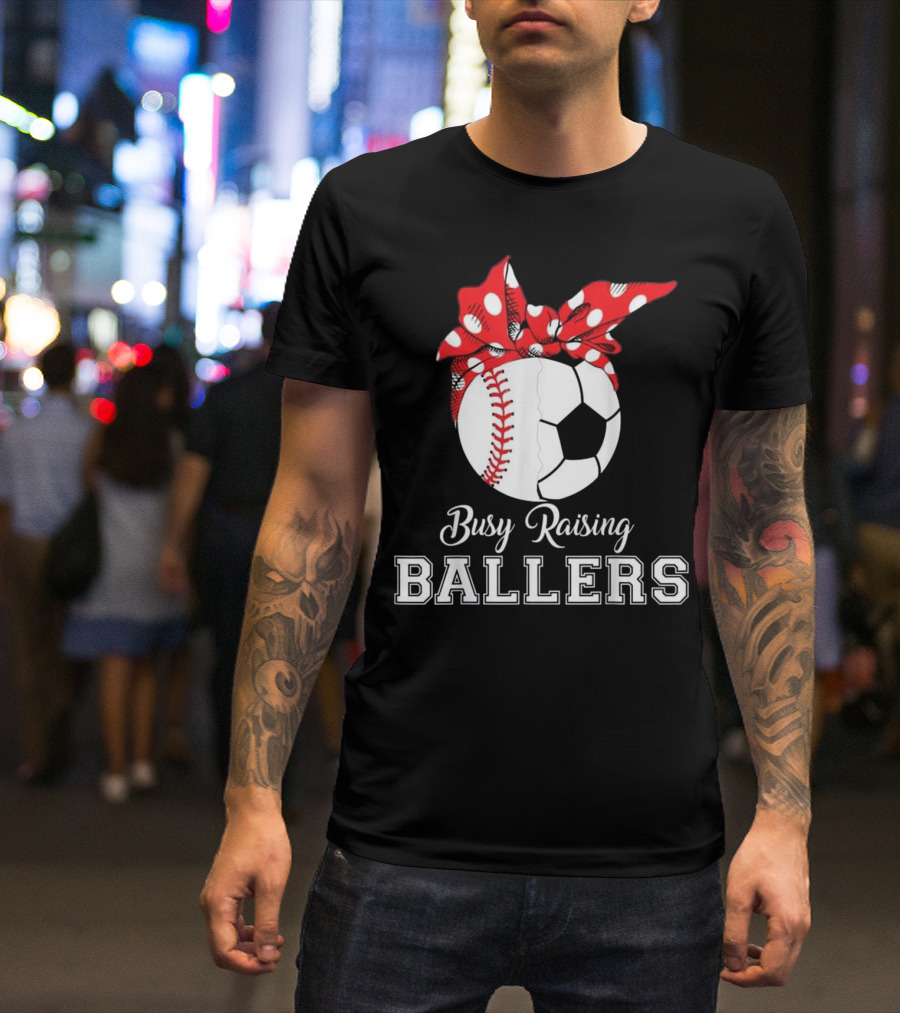 Busy Raising Ballers Baseball Soccer T-Shirt
