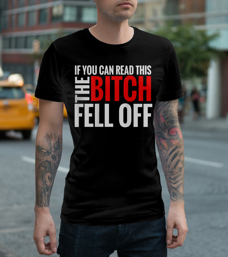 If You Can Read This The Bitch Fell Off T-Shirt