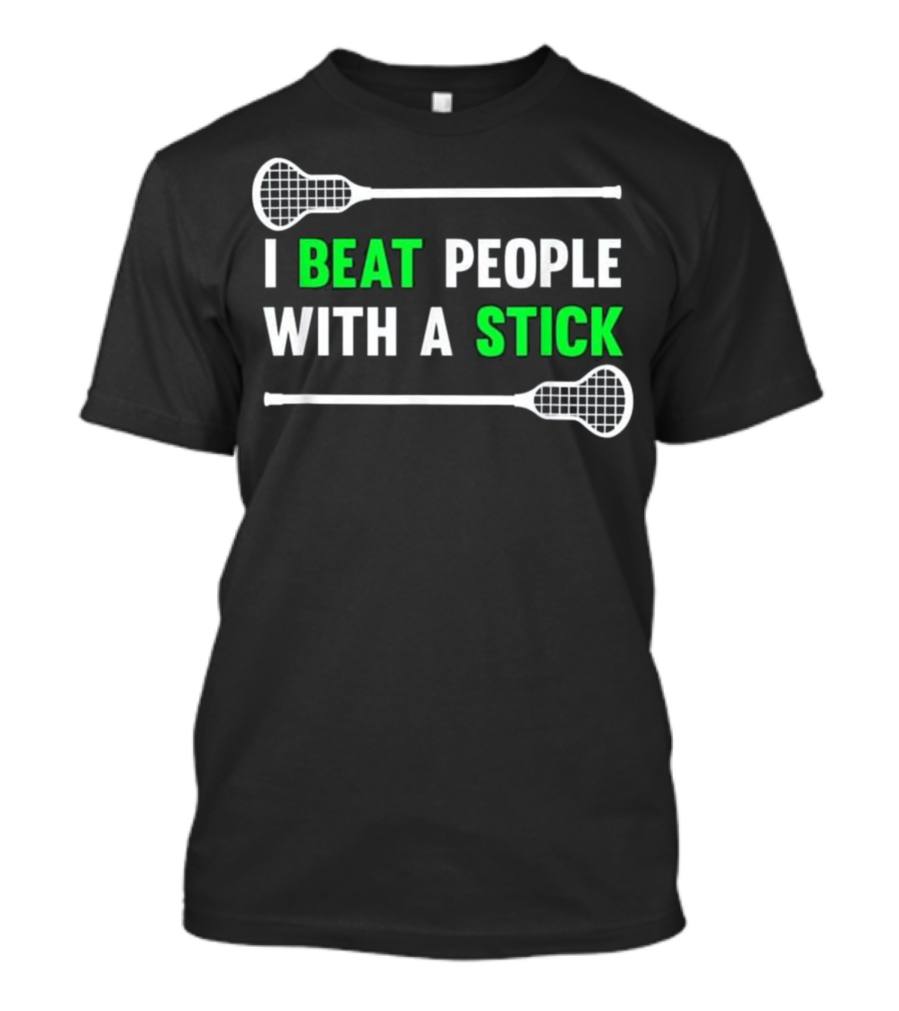 I Beat People With A Stick Lacrosse Sticks T-Shirt