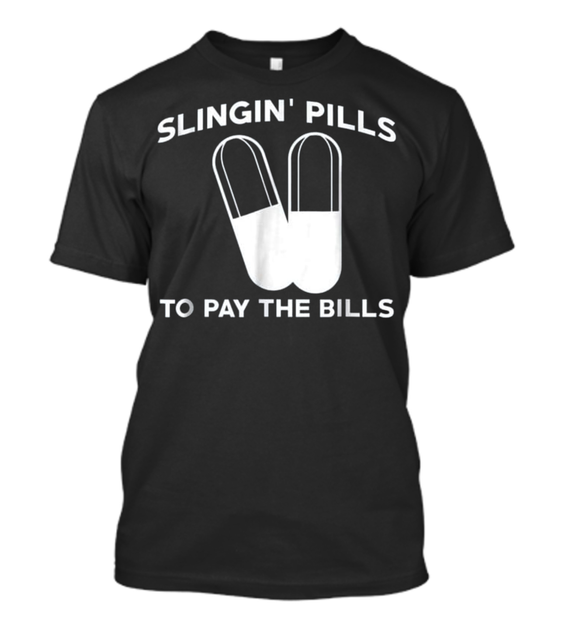 Slingin' Pills To Pay The Bills T-Shirt