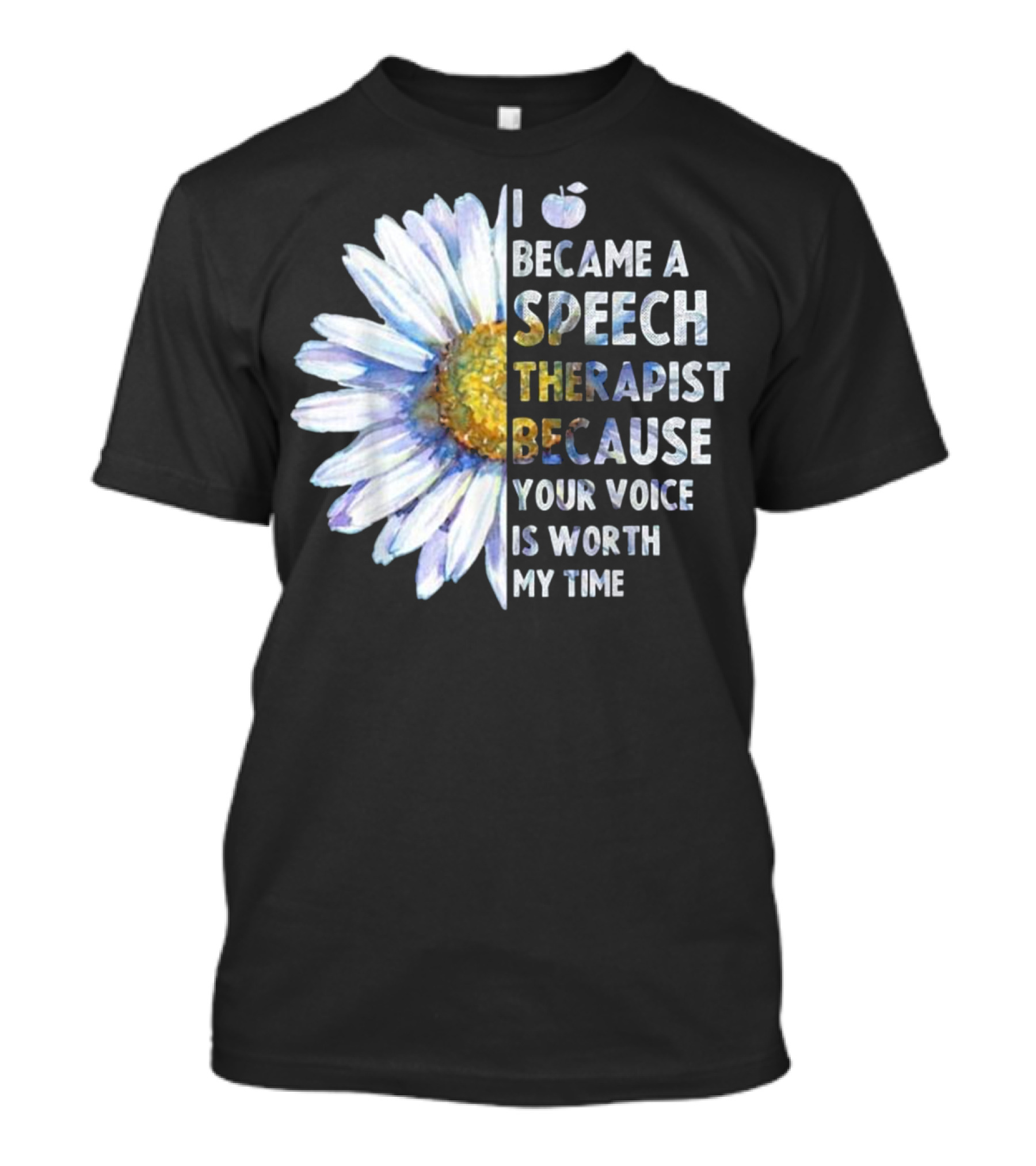I Became A Speech Therapist Because Your Voice Is Worth My Time T-Shirt