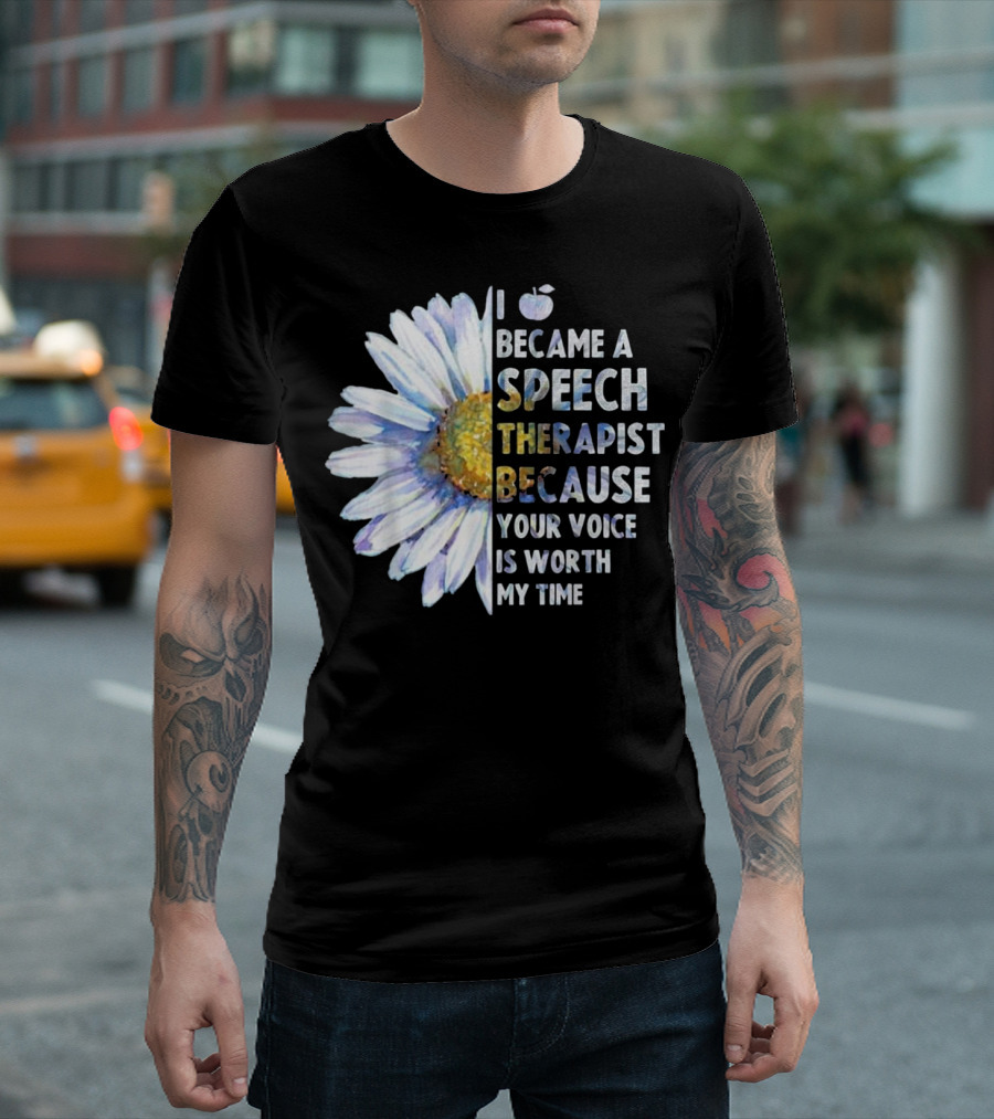 I Became A Speech Therapist Because Your Voice Is Worth My Time T-Shirt