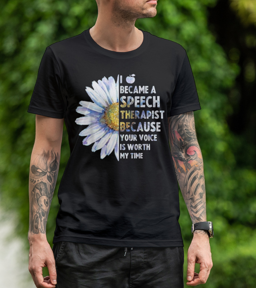I Became A Speech Therapist Because Your Voice Is Worth My Time T-Shirt