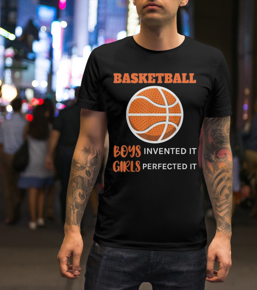Basketball Boys Invented It Girls Perfected It T-Shirt