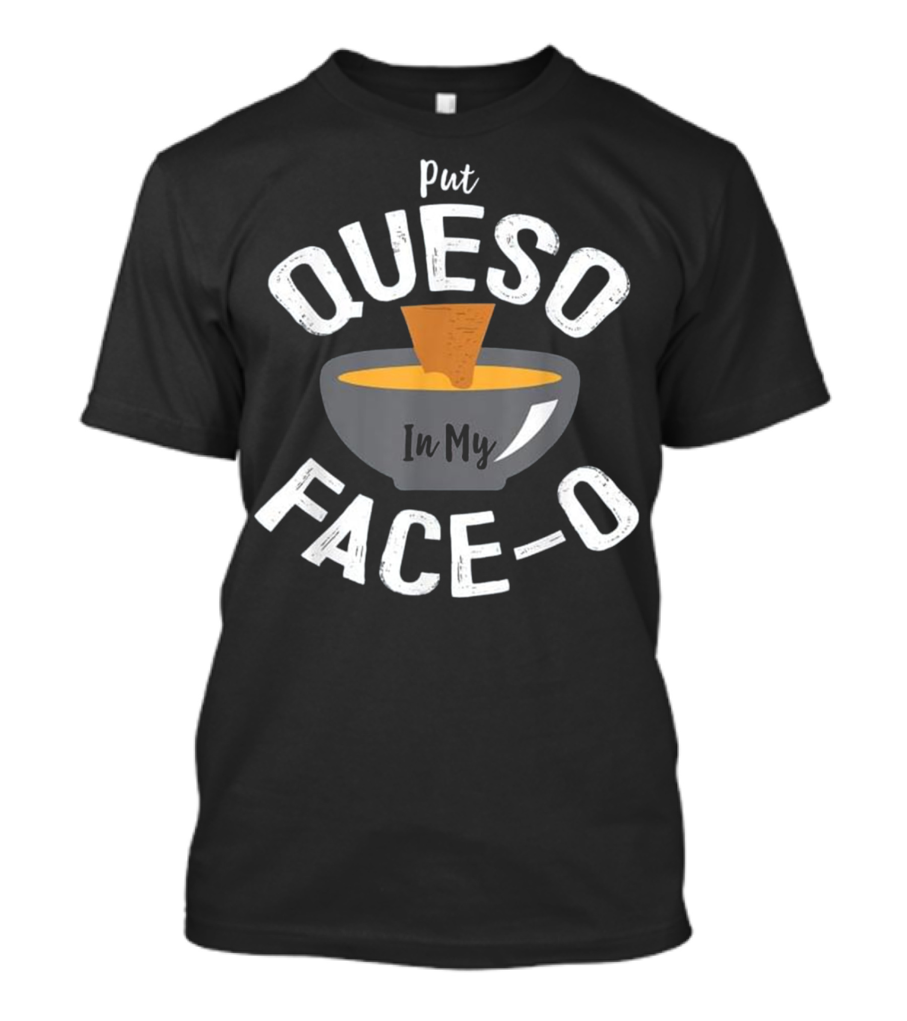 Put Queso In My Face-o Nacho Dip Bowl T-Shirt