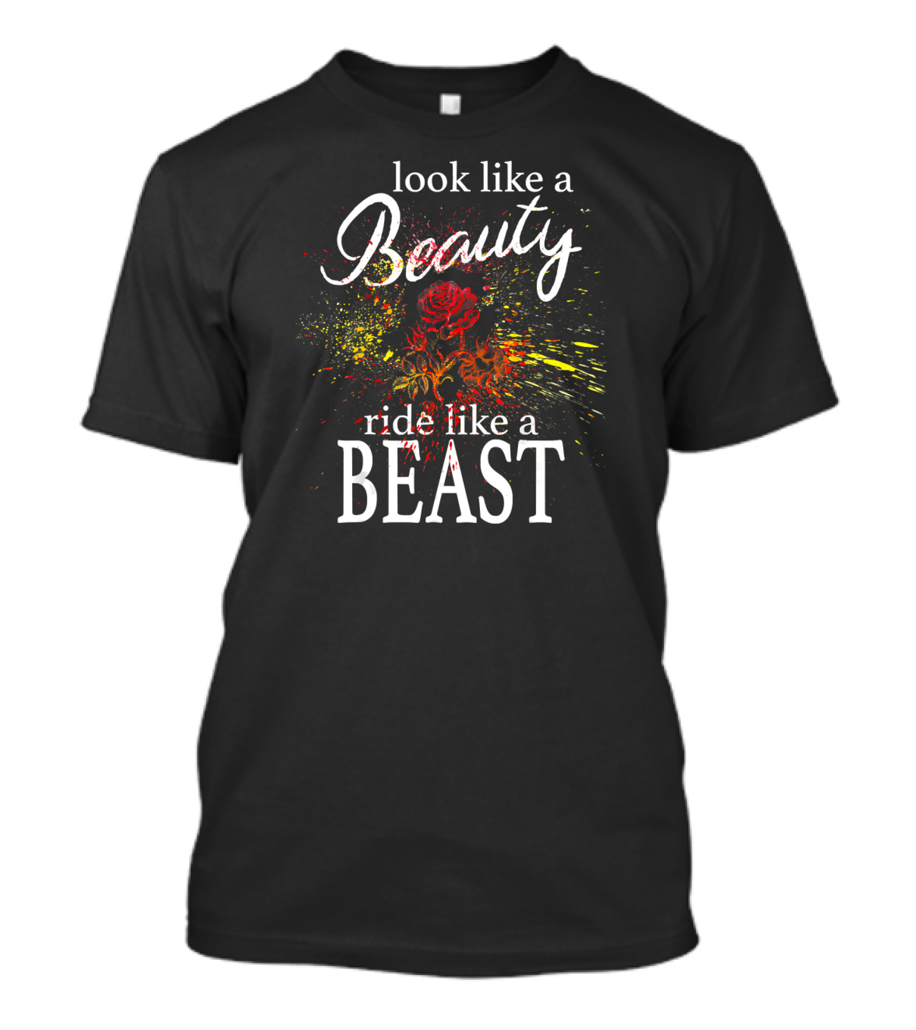 Look Like A Beauty Ride Like A Beast Rose Splatter T-Shirt