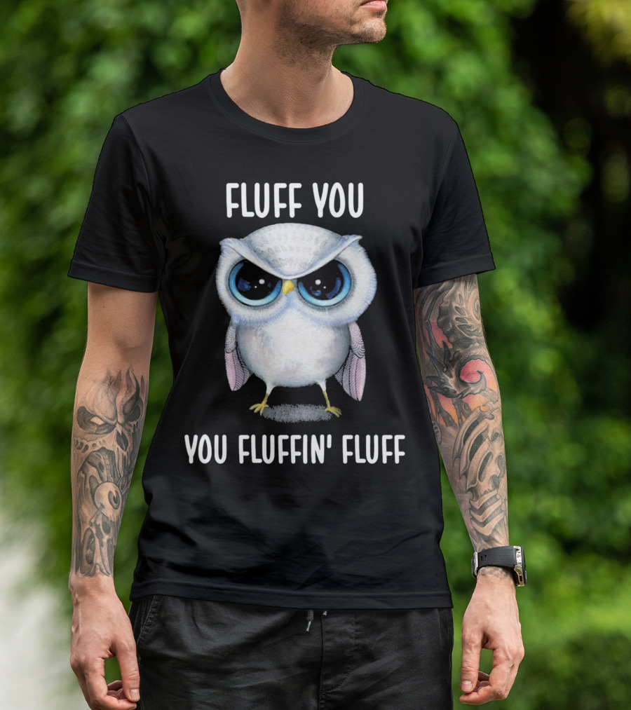 Fluff You You Fluffin' Fluff Funny Owl Big Eye Cute Bird T-Shirt